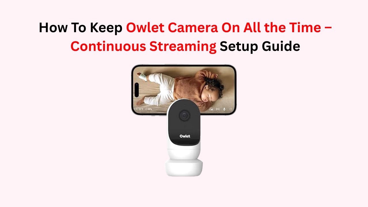 How To Keep Owlet Camera On All the Time – Continuous Streaming Setup Guide