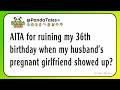 AITA for ruining my 36th birthday when my husband's pregnant girlfriend showed up?
