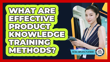 What Are Effective Product Knowledge Training Methods?
