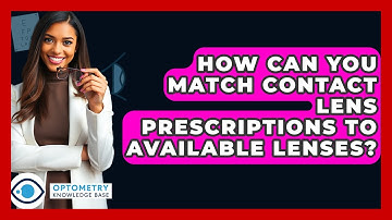 How Can You Match Contact Lens Prescriptions To Available Lenses? - Optometry Knowledge Base