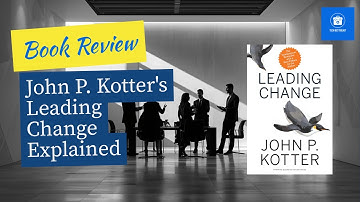 John P. Kotter’s “Leading Change” Explained | 8 Steps to Successful Transformation