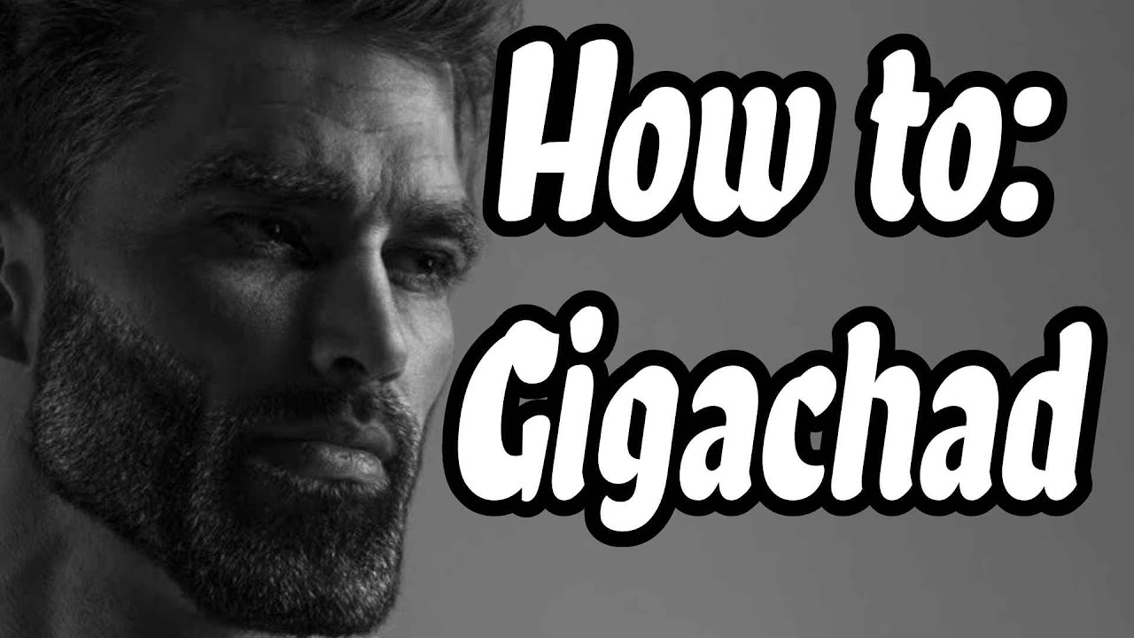 How to be a GigaChad 