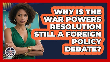 Why Is The War Powers Resolution Still A Foreign Policy Debate? - Inside the Legislative Branch