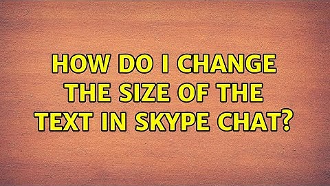 How do I change the size of the text in Skype chat? (2 Solutions!!)