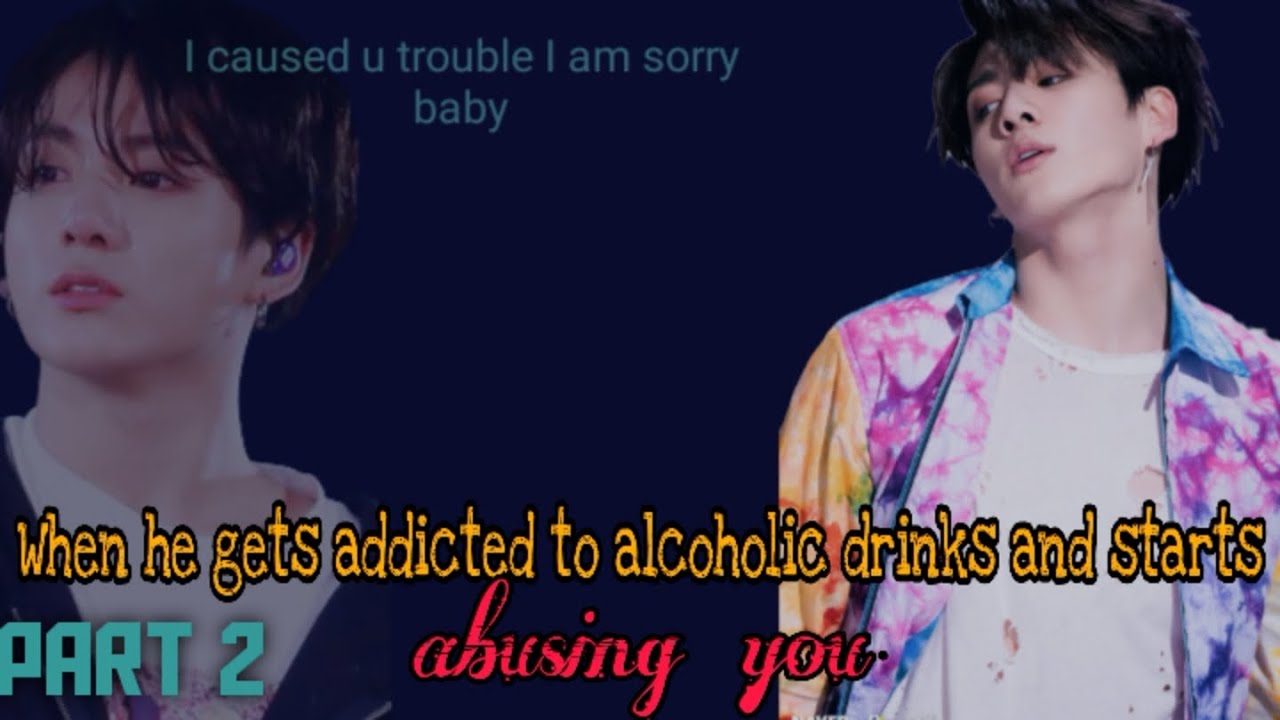 {part 2}||~when he get addicted to alcoholic drinks and starts abusing you~|| Jungkook FF ||