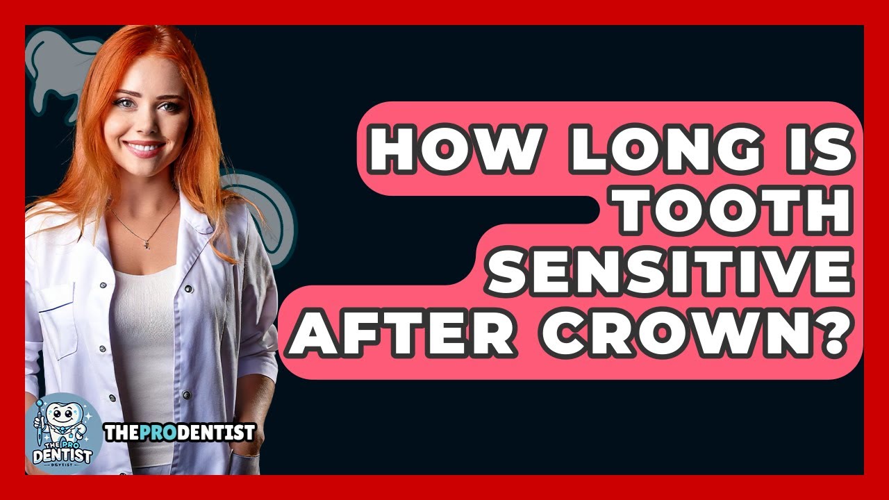 How Long Is Tooth Sensitive After Crown? - The Pro Dentist