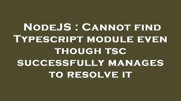NodeJS : Cannot find Typescript module even though tsc successfully manages to resolve it