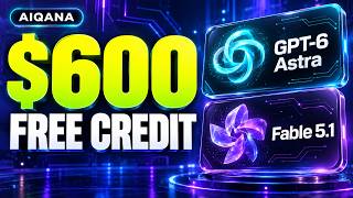 Get $600 FREE AI Credit! GPT-6 Astra & Fable 5.1 on Aiqana