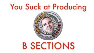 Writing B Sections | You Suck at Producing #54