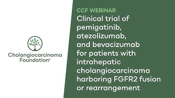 CCF Webinar: Trial of Pemigatinib, Atezolizumab & Bevacizumab for FGFR2+ Cholangiocarcinoma