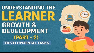 UNDERSTANDING THE LEARNER ( PART - 2 ) - DEVELOPMENTAL TASKS