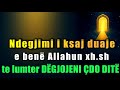 Ndegjimi i ksaj duaje e bene Allahun xh sh te lumter