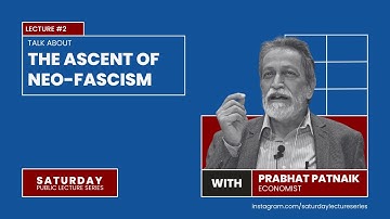 The Ascent of Neo-Fascism by Professor Prabhat Patnaik | Saturday Public Lecture