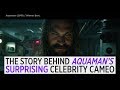 The story behind Aquaman's surprising celebrity cameo