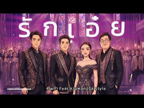 รักเอ๋ย | สไตล์ 4โพดำ Feat.สวนพลูคอรัส 🎵
