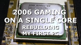 2006 Gaming on a Single Core CPU - Rebuilding My First PC!