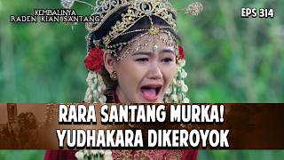 Rara Santang Murka! Yudhakara Dikeroyok | KEMBALINYA RADEN KIAN SANTANG | EPS. 314 | PART 1