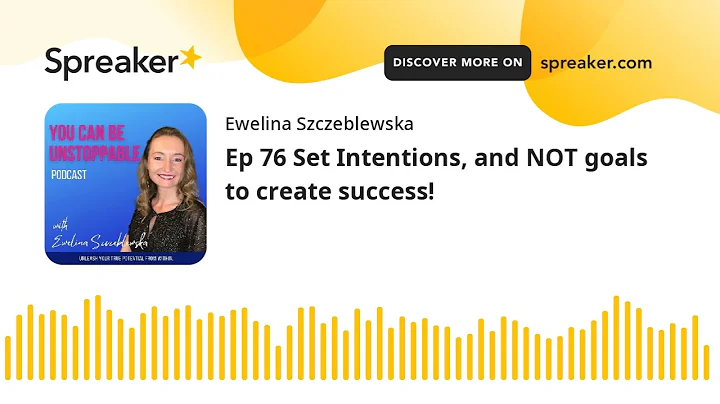 Ep 76 Set Intentions, and NOT goals to create success!