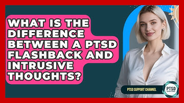 What Is The Difference Between A PTSD Flashback And Intrusive Thoughts? - PTSD Support Channel