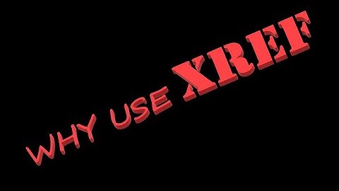 WHY USE XREF IN AUTOCAD