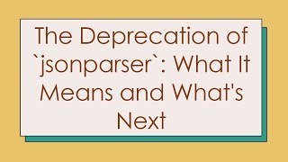 The Deprecation of `jsonparser`: What It Means and What's Next
