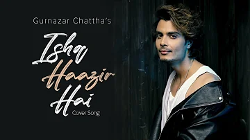 Ishq Haazir Hai (Cover Song) : Gurnazar Chattha