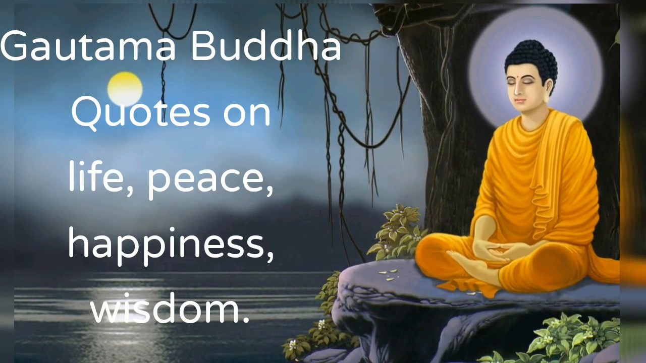 Gautama Buddha Quotes On Life Peace Happiness Wisdom Youtube