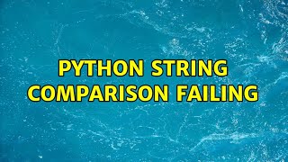 Python string comparison failing (2 Solutions!!)
