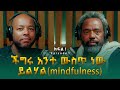 ደሞዝ ጎሽሜ ፡ ችግሩ አንተ ውስጥ ነው ይልሃል (mindfulness) | Demoz Goshime
