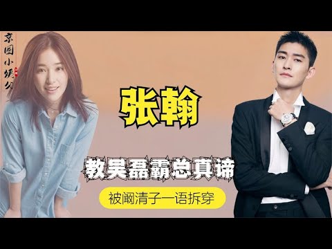 被吴磊气到吃不下饭，一句话得罪阚清子，张翰还有多少名场面？