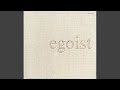 egoist: エゴイスト [自己中心主義者]