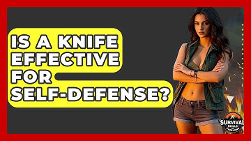 Is A Knife Effective For Self-defense? - Survival Skills for Everyone