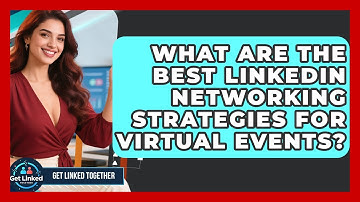 What Are The Best LinkedIn Networking Strategies For Virtual Events? - Get Linked Together