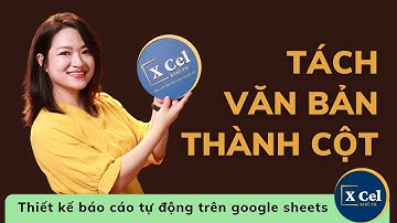[Xcel Vietnam] Hướng dẫn tách văn bản thành các cột trên Google Sheets