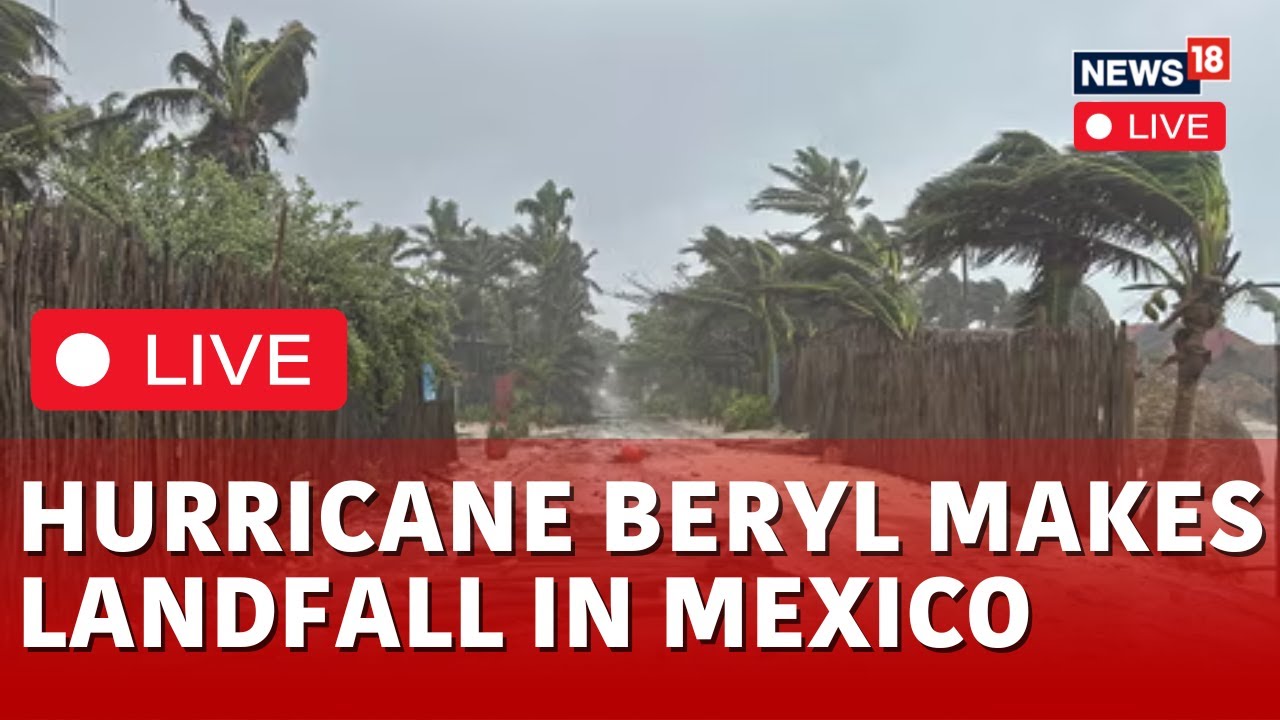Hurricane Beryl LIVE | Hurricane Beryl Makes Landfall In Mexico LIVE | Mexico LIVE News | N18G