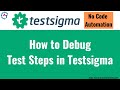 Understanding Debugging with Testsigma | How to Debug Test Steps in Testsigma