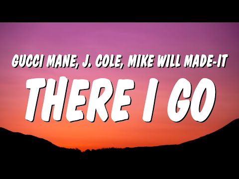 Gucci Mane - There I Go (Lyrics) ft. J. Cole u0026 Mike WiLL Made-It