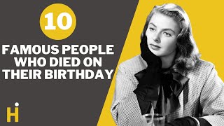 10 Famous People who DIED on their Birthday
