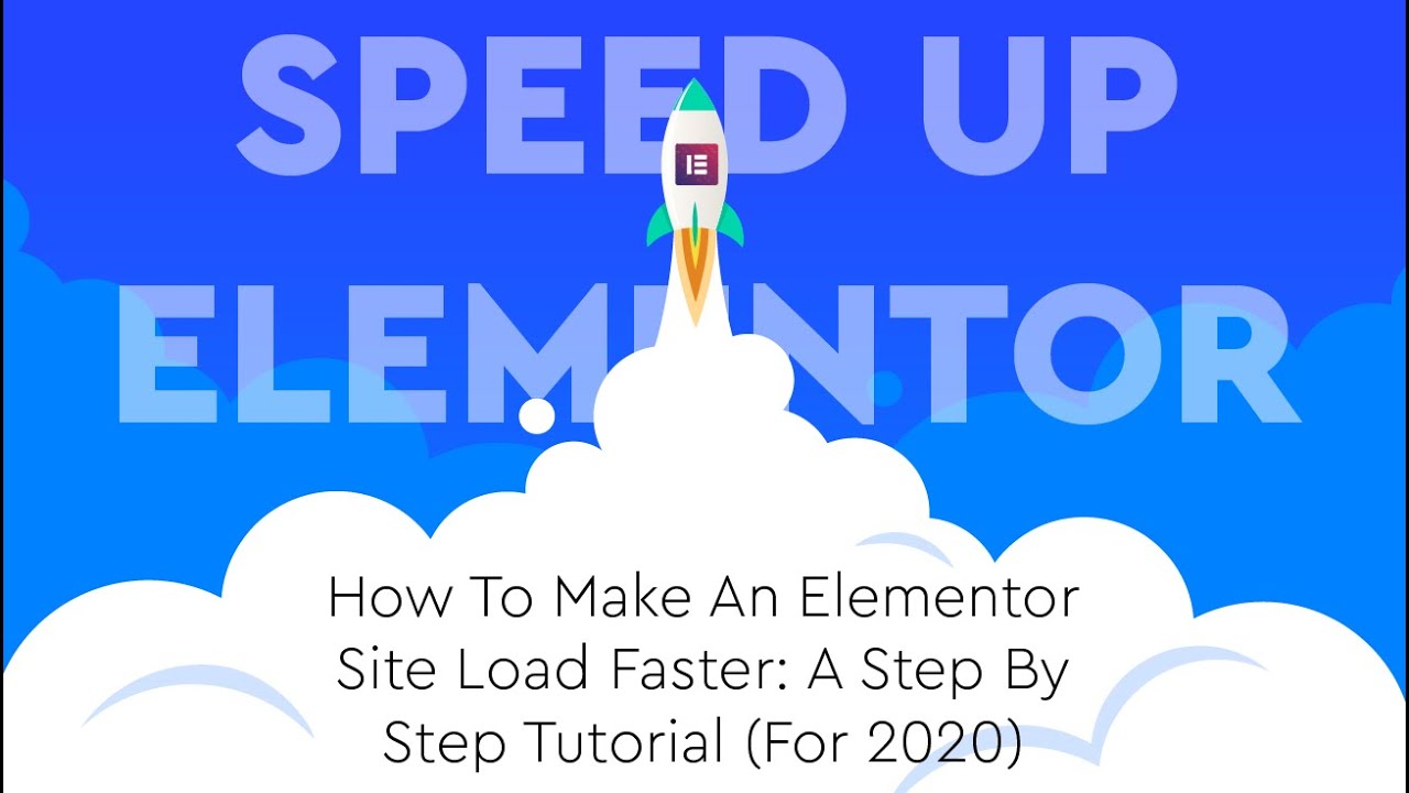 New Speed Up Elementor (2020): How To Optimize Your Website And Make It Load Fast