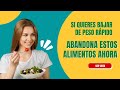 Abandona estos alimentos si quieres bajar de peso rápido.