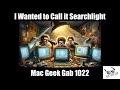 I wanted to call it searchlight mac geek gab 1022