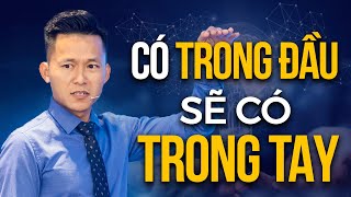 Có trong ĐẦU sẽ có trong TAY, SUY NGHĨ bên trong tạo ra THẾ GIỚI bên ngoài |Nguyễn Xuân Nam Official