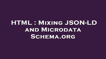 HTML : Mixing JSON-LD and Microdata Schema.org
