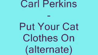 Carl Perkins - Put Your Cat Clothes On (alternate).wmv chords