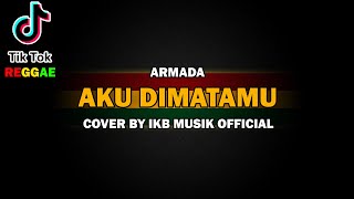 Aku Dimatamu - ARMADA Cover By IKB MUSIK OFFICIAL ( Reggae Version )