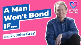 A Man Won't Bond With You IF... Dr. John Gray