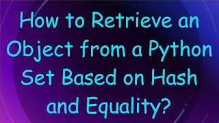 How to Retrieve an Object from a Python Set Based on Hash and Equality