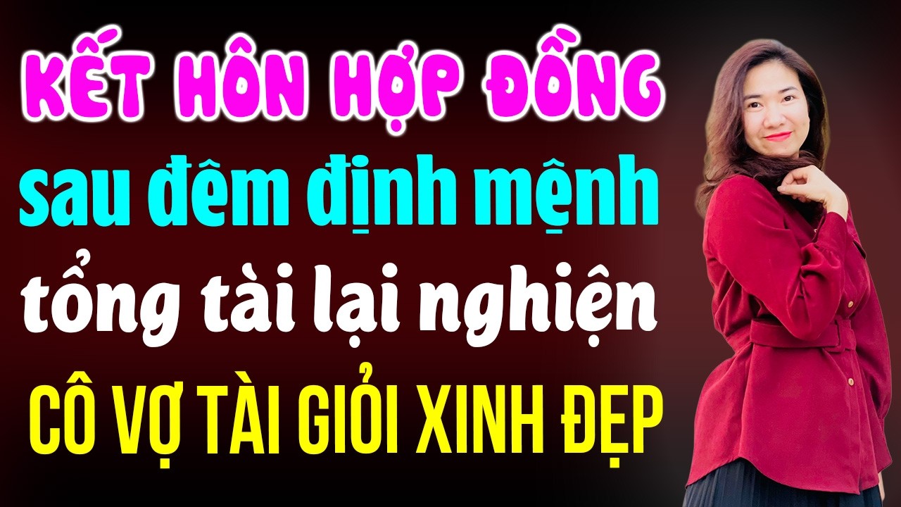 Kết hôn hợp đồng sau đêm định mệnh tổng tài lại nghiện cô vợ tài giỏi xinh đẹp |Đọc truyện đêm khuya