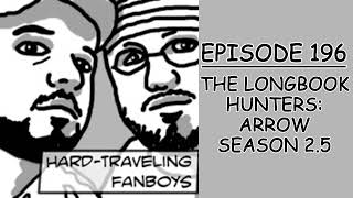 The Longbook Hunters: Arrow Season 2.5 | Hard Traveling Fanboys #196 | PTB Pop Experience