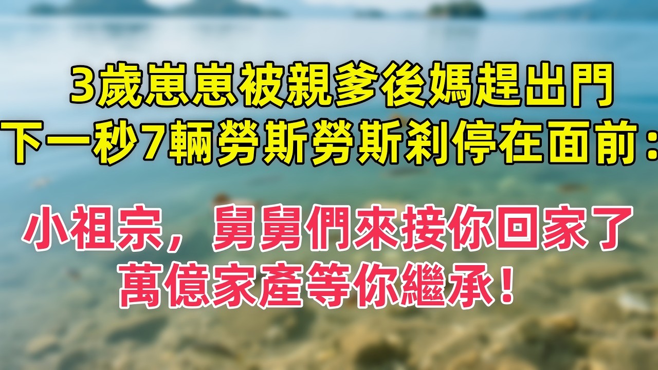 3歲崽崽被親爹後媽趕出門，下一秒7輛勞斯勞斯剎停在面前：小祖宗，舅舅們來接你回家了，萬億家產等你繼承！